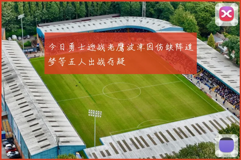 今日勇士迎战老鹰波津因伤缺阵追梦等五人出战存疑